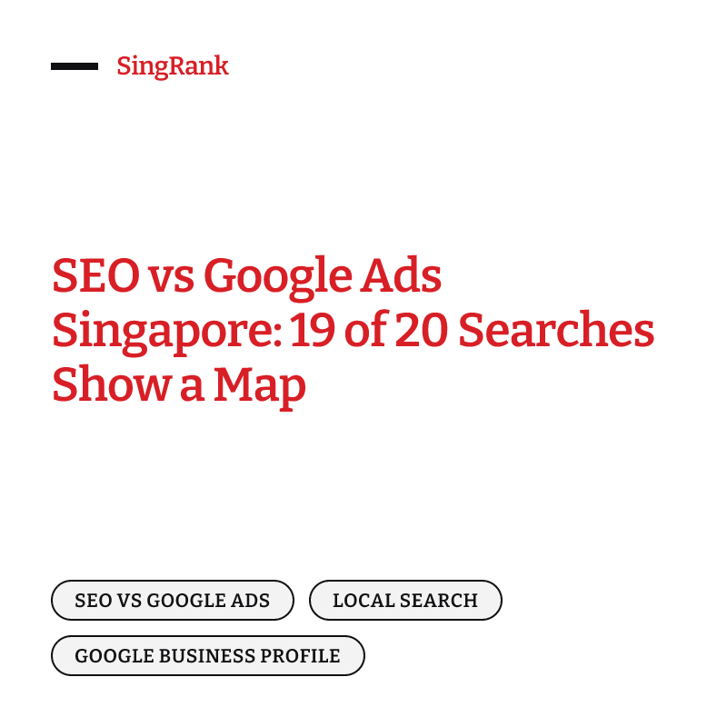 SEO vs Google Ads Singapore: 19 of 20 Searches Show a Map
